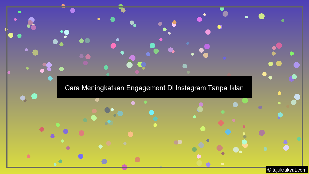 Cara Meningkatkan Engagement Di Instagram Tanpa Iklan