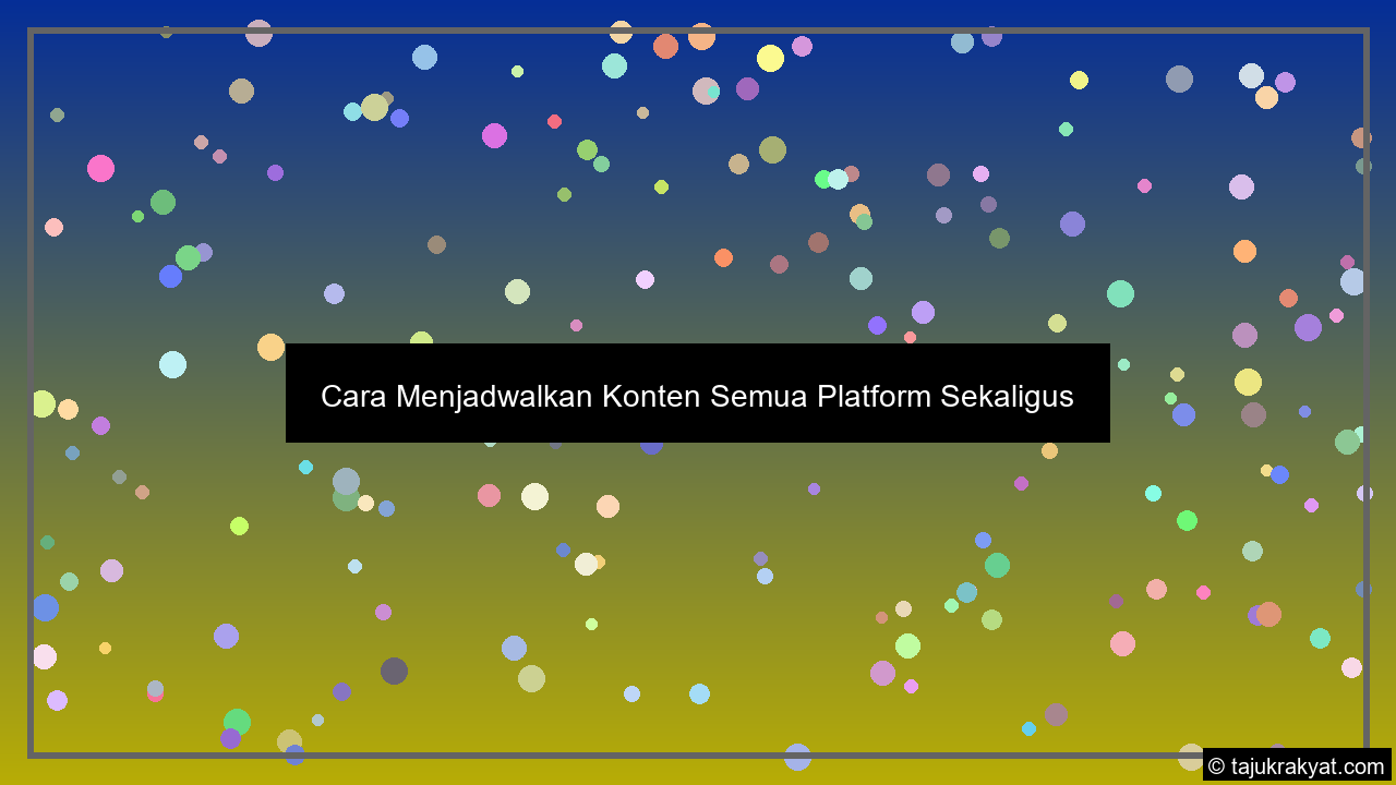 Cara Menjadwalkan Konten Semua Platform Sekaligus