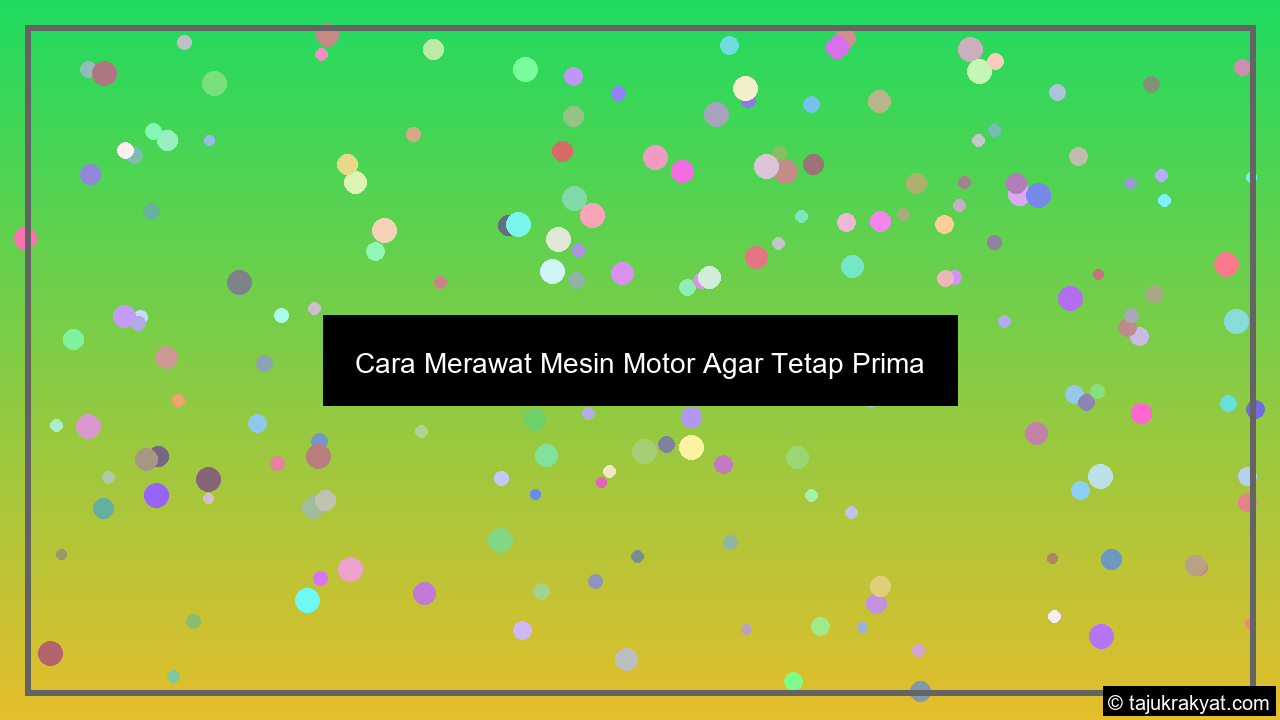 Cara Merawat Mesin Motor Agar Tetap Prima