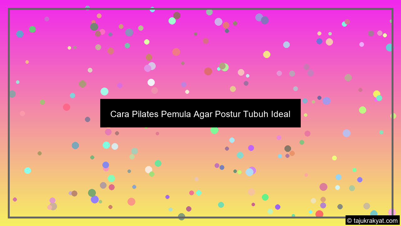 Cara Pilates Pemula Agar Postur Tubuh Ideal