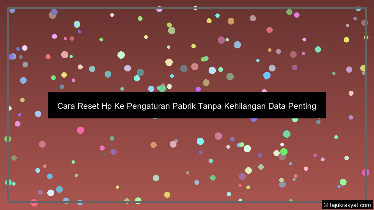 Cara Reset Hp Ke Pengaturan Pabrik Tanpa Kehilangan Data Penting
