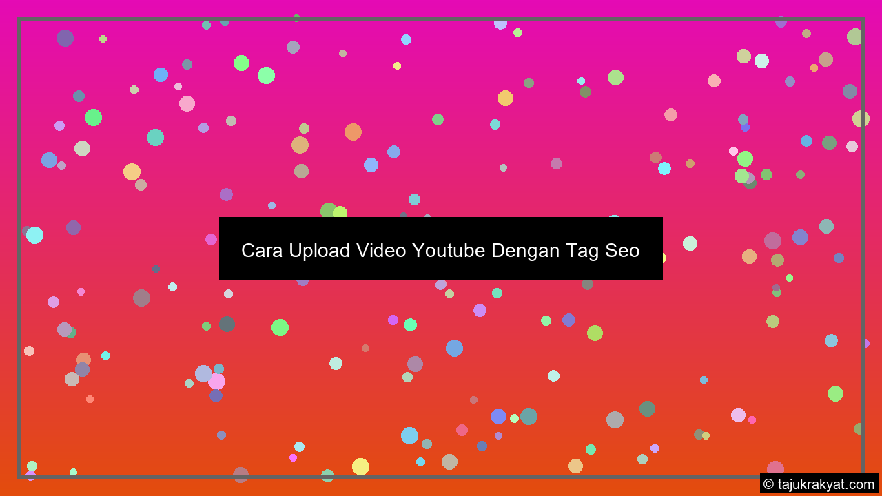 Cara Upload Video Youtube Dengan Tag Seo