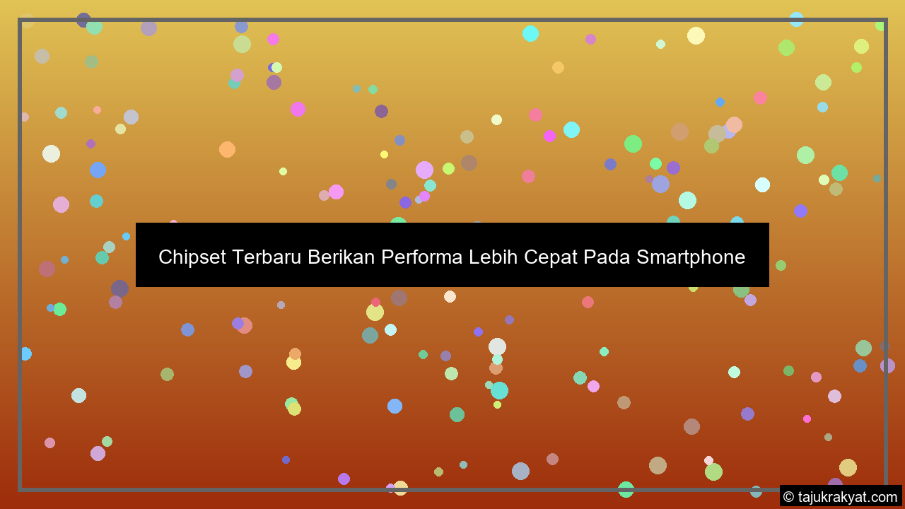 Chipset Terbaru Berikan Performa Lebih Cepat Pada Smartphone