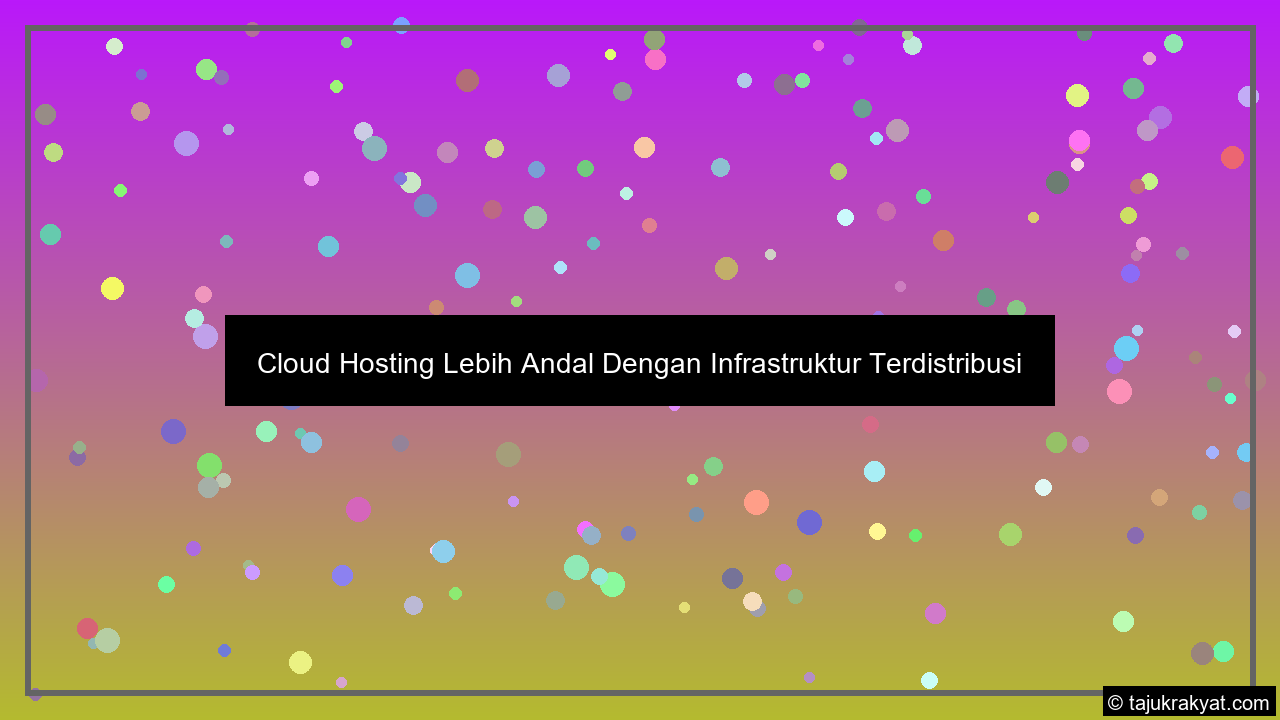 Cloud Hosting Lebih Andal Dengan Infrastruktur Terdistribusi