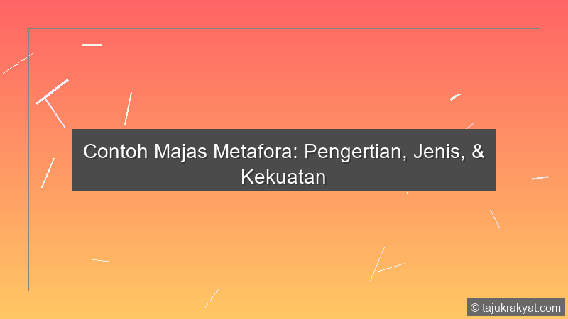 Contoh Majas Metafora: Pengertian, Jenis, & Kekuatan