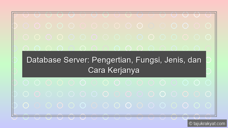 Database Server: Pengertian, Fungsi, Jenis, dan Cara Kerjanya