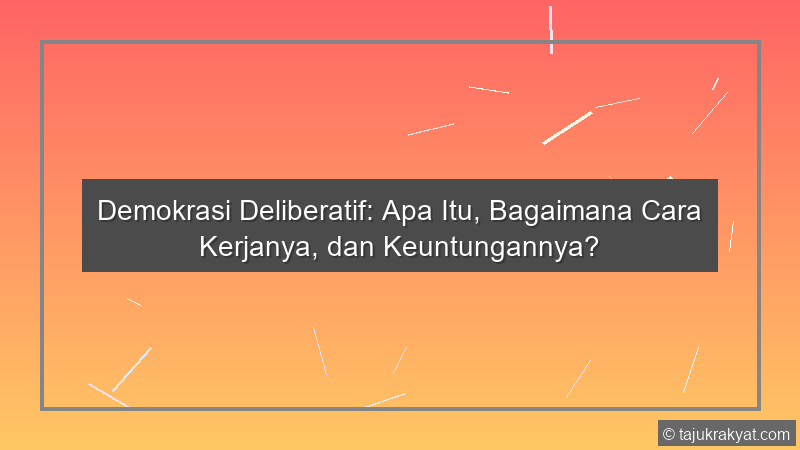 Demokrasi Deliberatif: Apa Itu, Bagaimana Cara Kerjanya, dan Keuntungannya?