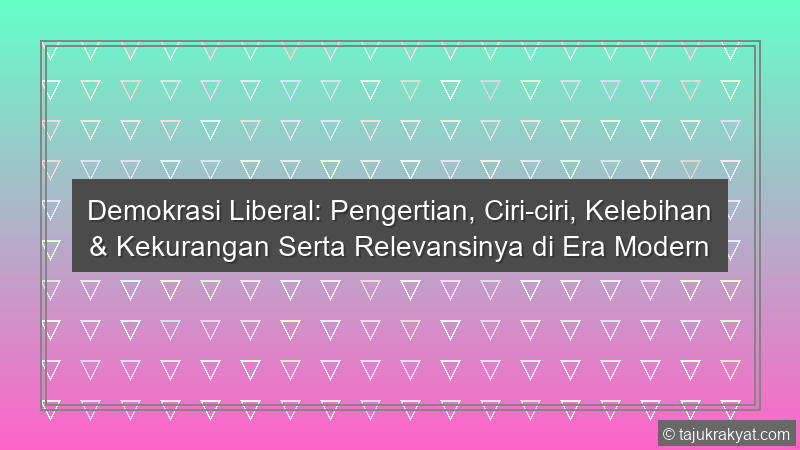 Demokrasi Liberal: Pengertian, Ciri-ciri, Kelebihan & Kekurangan Serta Relevansinya di Era Modern