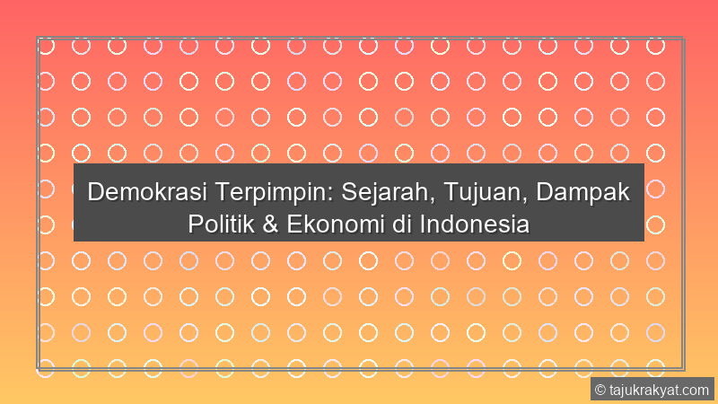 Demokrasi Terpimpin: Sejarah, Tujuan, Dampak Politik & Ekonomi di Indonesia