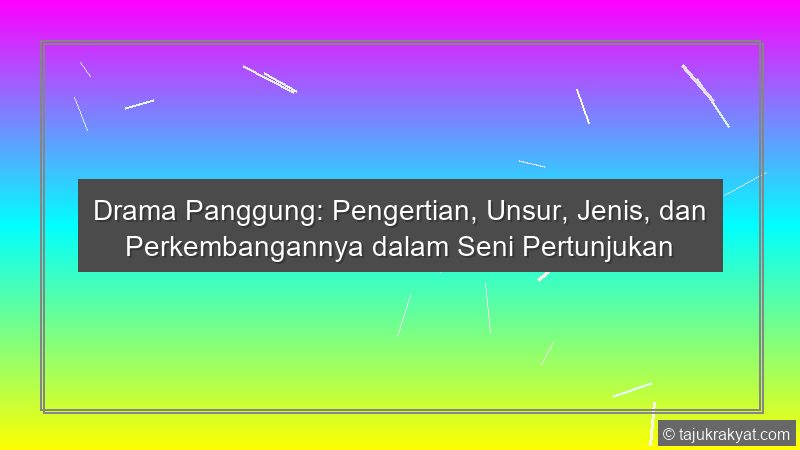 Drama Panggung: Pengertian, Unsur, Jenis, dan Perkembangannya dalam Seni Pertunjukan