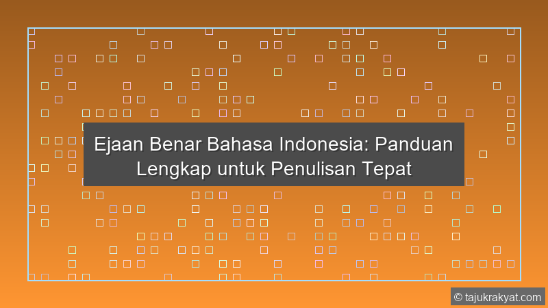 Ejaan Benar Bahasa Indonesia: Panduan Lengkap untuk Penulisan Tepat