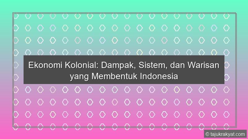 Ekonomi Kolonial: Dampak, Sistem, dan Warisan yang Membentuk Indonesia