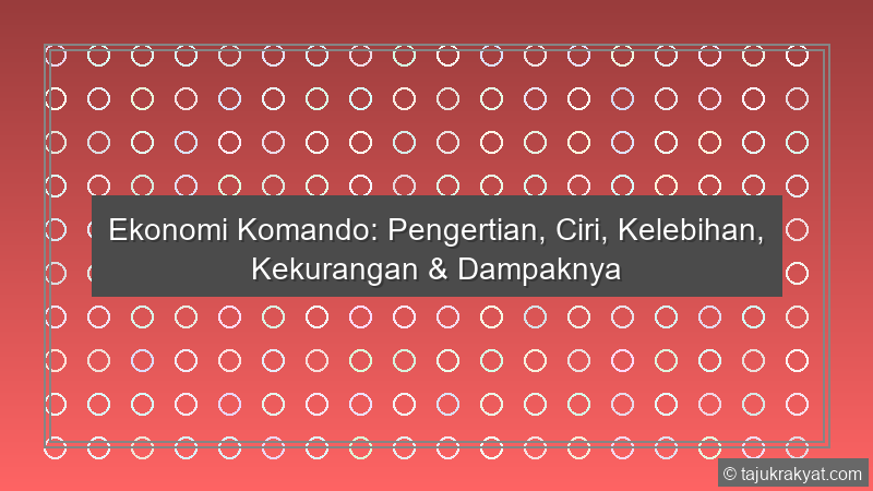 Ekonomi Komando: Pengertian, Ciri, Kelebihan, Kekurangan & Dampaknya