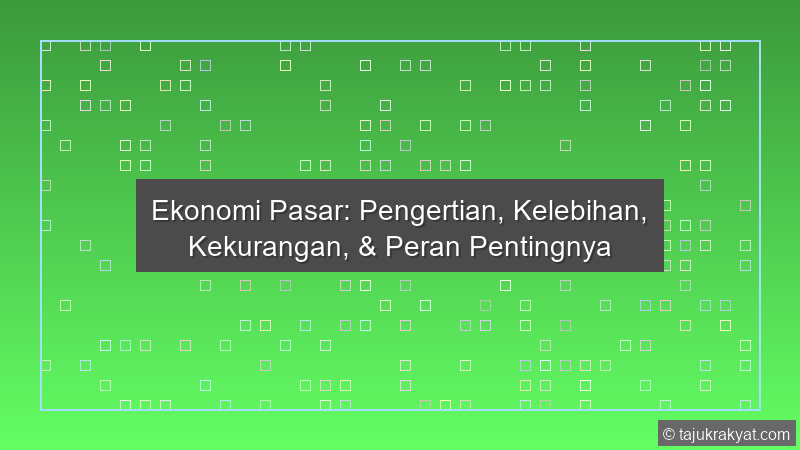 Ekonomi Pasar: Pengertian, Kelebihan, Kekurangan, & Peran Pentingnya