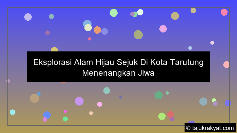 Eksplorasi Alam Hijau Sejuk Di Kota Tarutung Menenangkan Jiwa