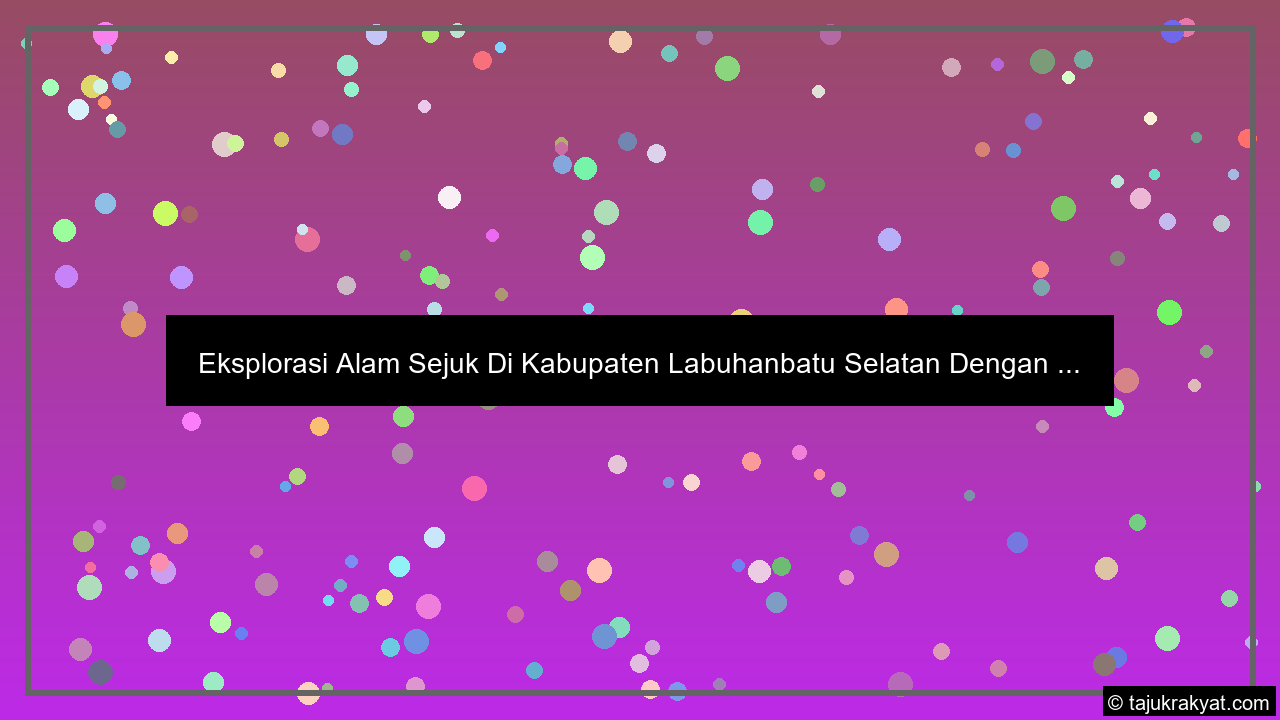 Eksplorasi Alam Sejuk Di Kabupaten Labuhanbatu Selatan Dengan ...