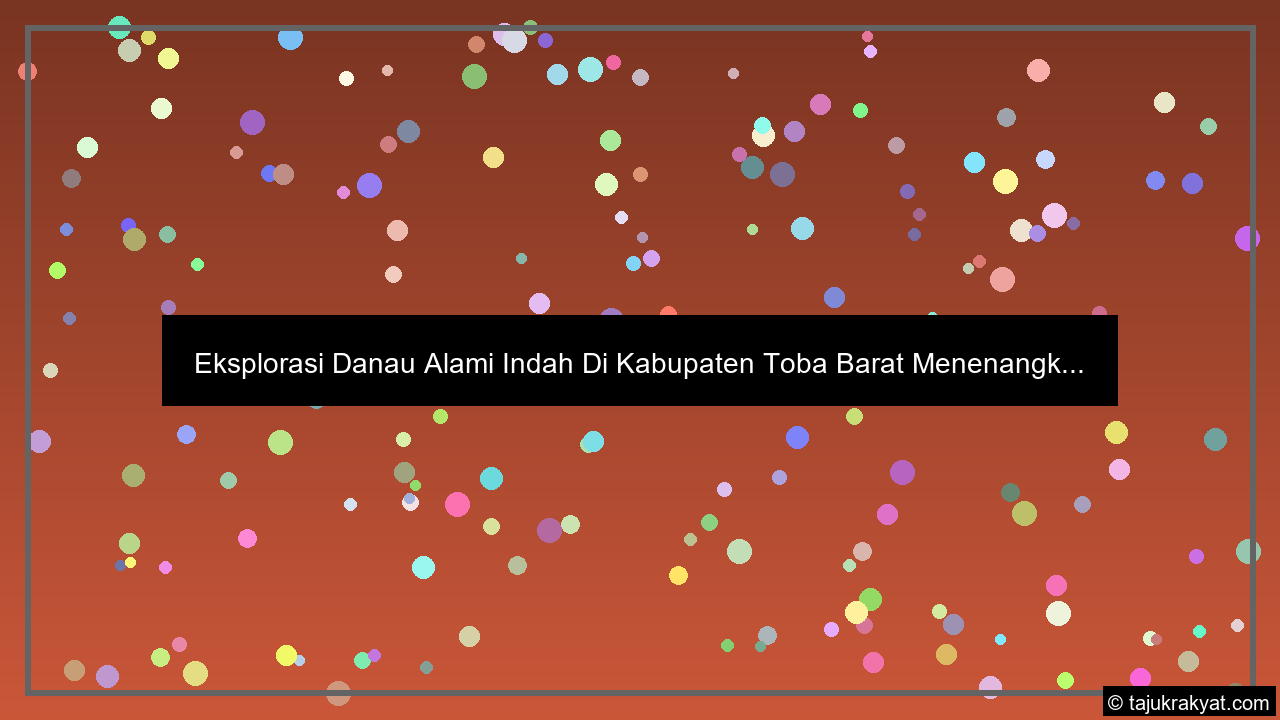 Eksplorasi Danau Alami Indah Di Kabupaten Toba Barat Menenangk...