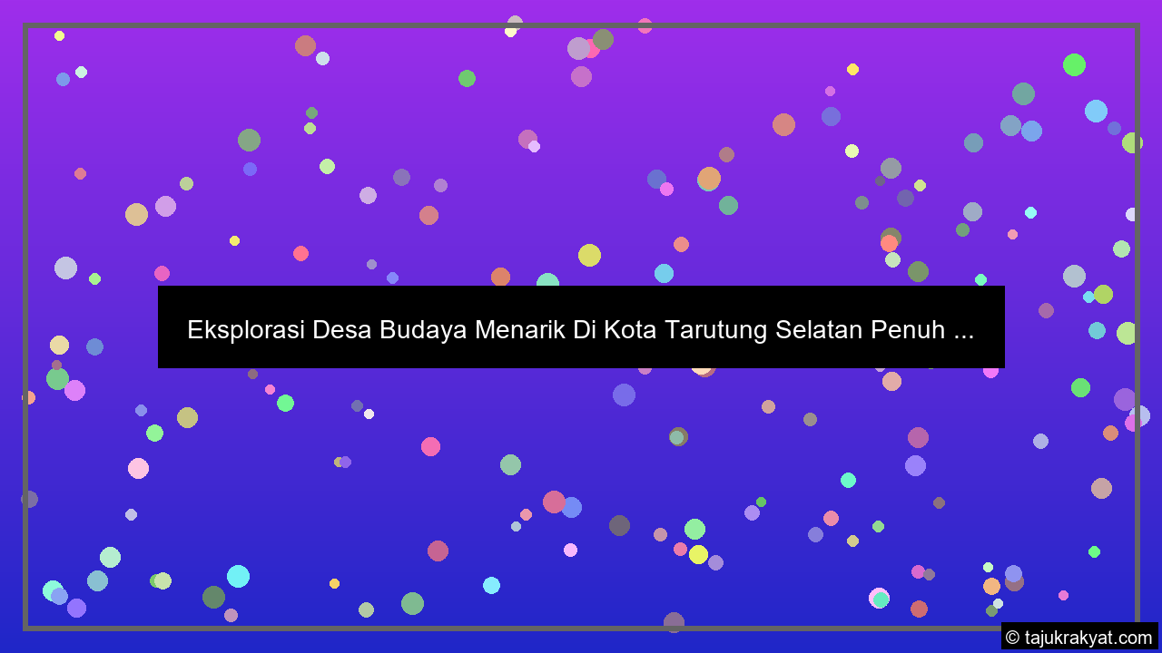 Eksplorasi Desa Budaya Menarik Di Kota Tarutung Selatan Penuh ...
