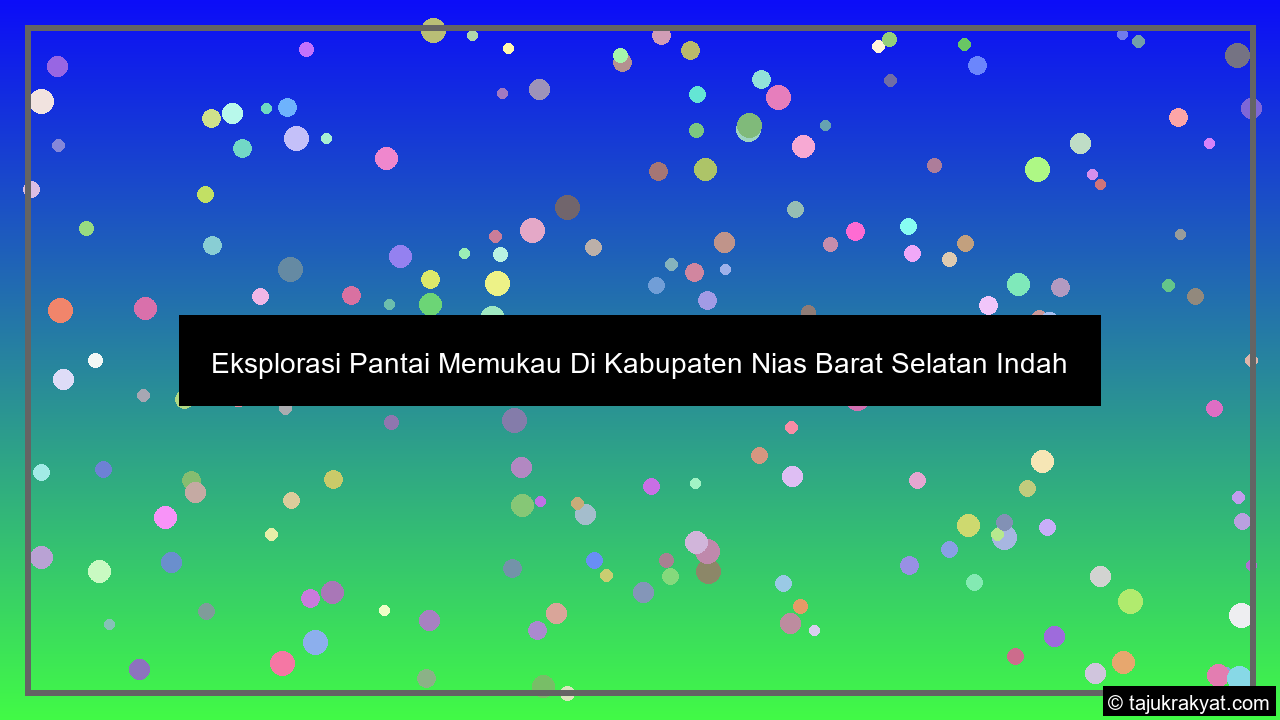 Eksplorasi Pantai Memukau Di Kabupaten Nias Barat Selatan Indah
