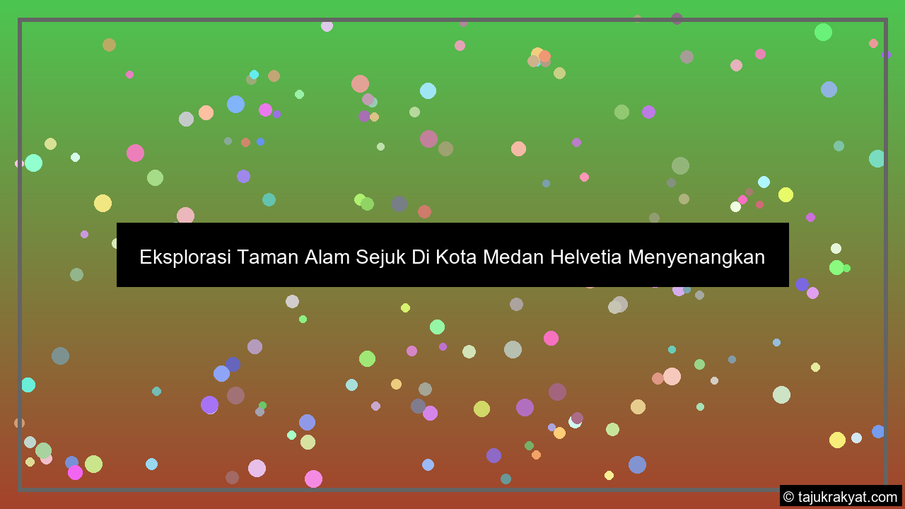 Eksplorasi Taman Alam Sejuk Di Kota Medan Helvetia Menyenangkan