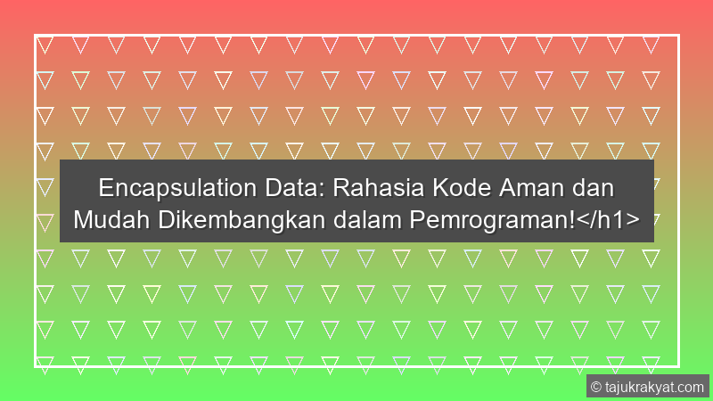 Encapsulation Data: Rahasia Kode Aman dan Mudah Dikembangkan dalam Pemrograman!</h1>