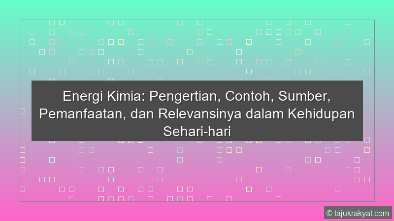 Energi Kimia: Pengertian, Contoh, Sumber, Pemanfaatan, dan Relevansinya dalam Kehidupan Sehari-hari