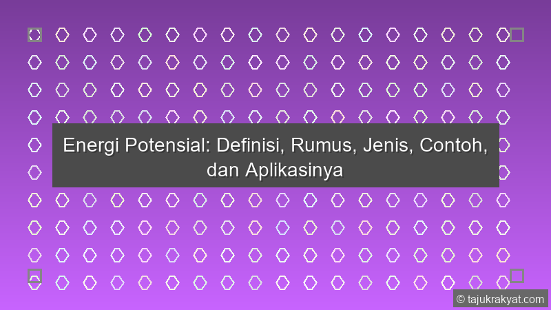 Energi Potensial: Definisi, Rumus, Jenis, Contoh, dan Aplikasinya
