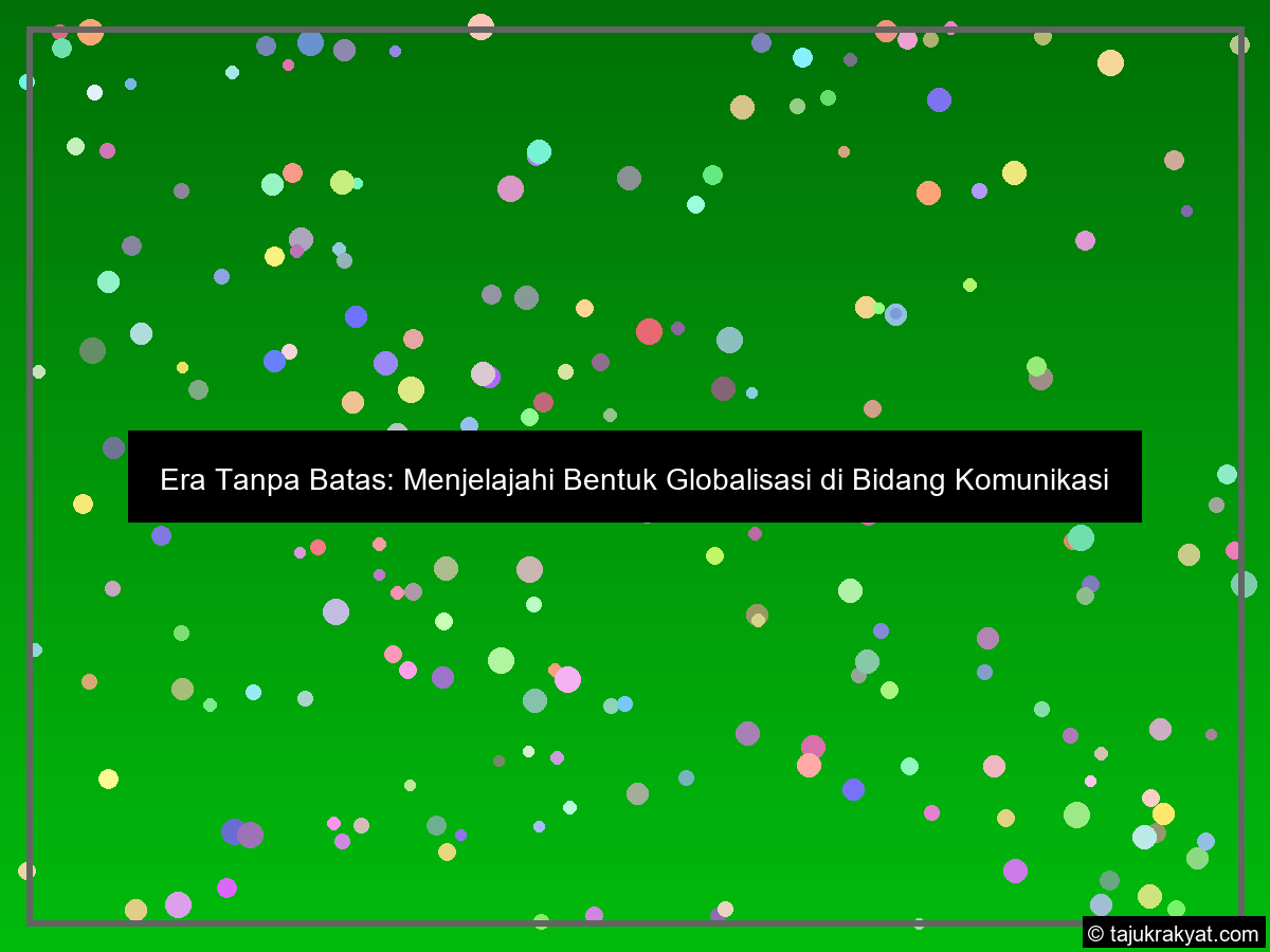 Era Tanpa Batas: Menjelajahi Bentuk Globalisasi di Bidang Komunikasi