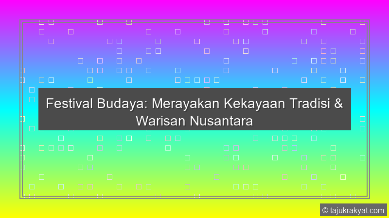 Festival Budaya: Merayakan Kekayaan Tradisi & Warisan Nusantara
