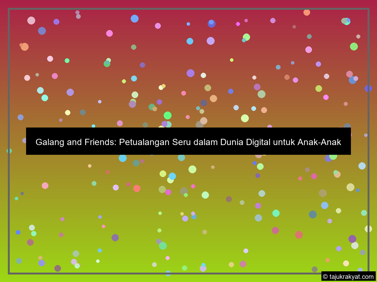 Galang and Friends: Petualangan Seru dalam Dunia Digital untuk Anak-Anak