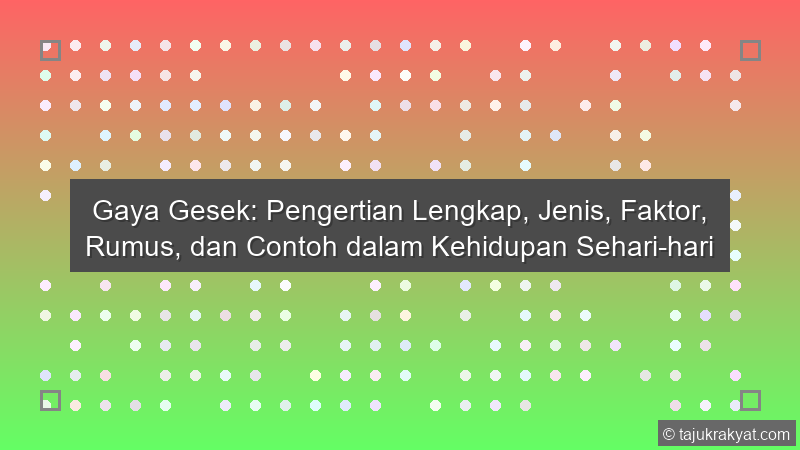 Gaya Gesek: Pengertian Lengkap, Jenis, Faktor, Rumus, dan Contoh dalam Kehidupan Sehari-hari