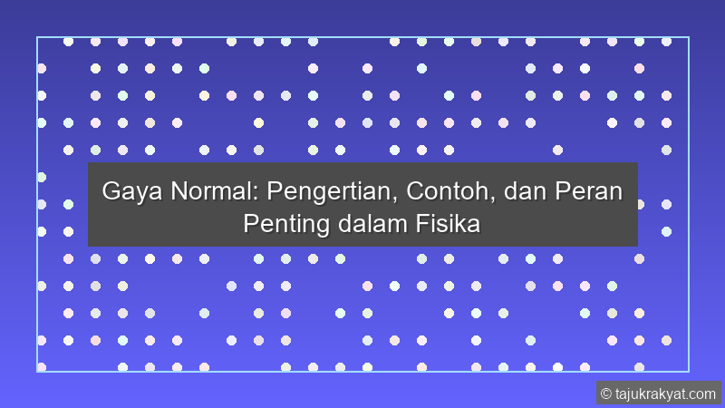 Gaya Normal: Pengertian, Contoh, dan Peran Penting dalam Fisika