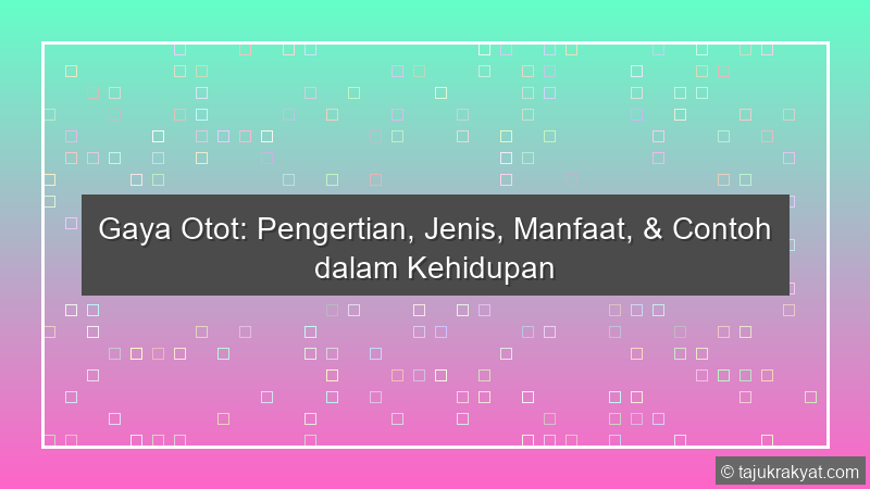 Gaya Otot: Pengertian, Jenis, Manfaat, & Contoh dalam Kehidupan