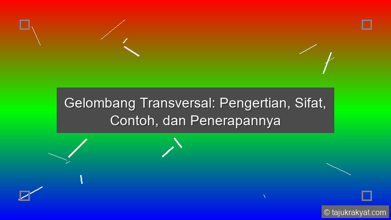 Gelombang Transversal: Pengertian, Sifat, Contoh, dan Penerapannya