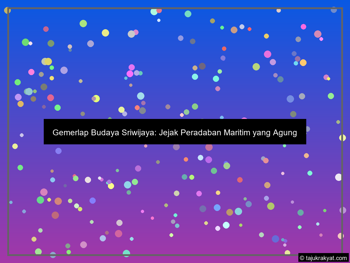 Gemerlap Budaya Sriwijaya: Jejak Peradaban Maritim yang Agung