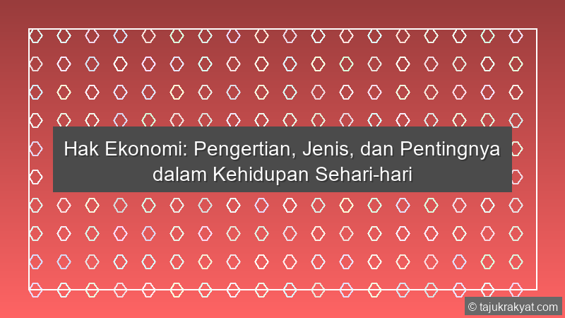 Hak Ekonomi: Pengertian, Jenis, dan Pentingnya dalam Kehidupan Sehari-hari