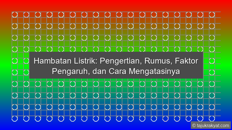 Hambatan Listrik: Pengertian, Rumus, Faktor Pengaruh, dan Cara Mengatasinya