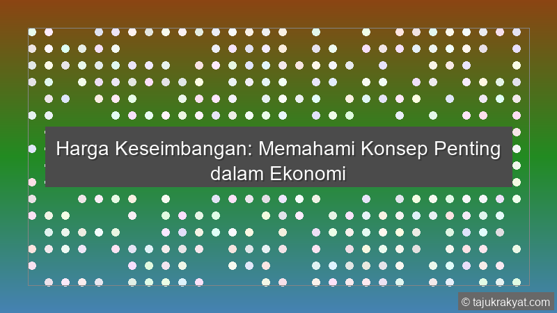 Harga Keseimbangan: Memahami Konsep Penting dalam Ekonomi