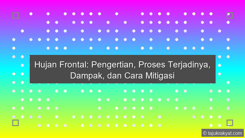 Hujan Frontal: Pengertian, Proses Terjadinya, Dampak, dan Cara Mitigasi