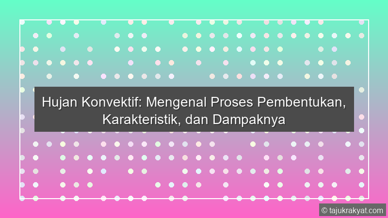Hujan Konvektif: Mengenal Proses Pembentukan, Karakteristik, dan Dampaknya