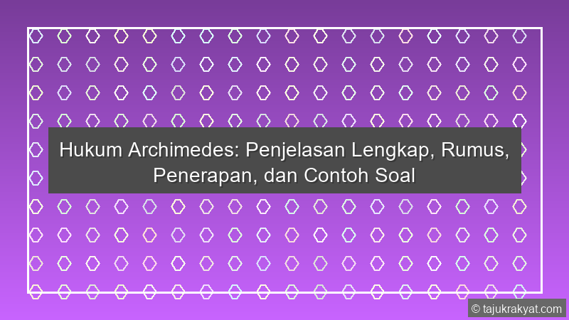 Hukum Archimedes: Penjelasan Lengkap, Rumus, Penerapan, dan Contoh Soal