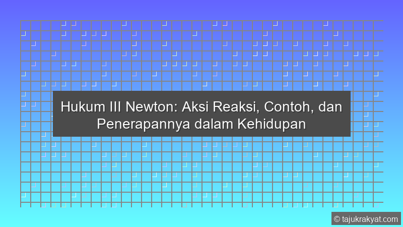 Hukum III Newton: Aksi Reaksi, Contoh, dan Penerapannya dalam Kehidupan