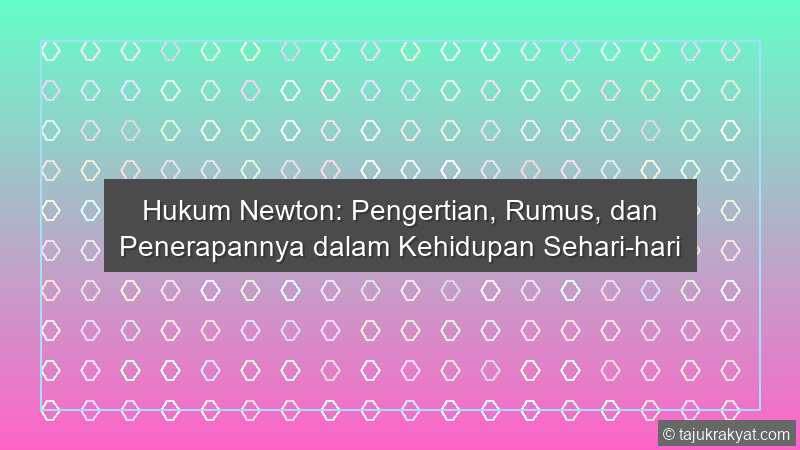 Hukum Newton: Pengertian, Rumus, dan Penerapannya dalam Kehidupan Sehari-hari