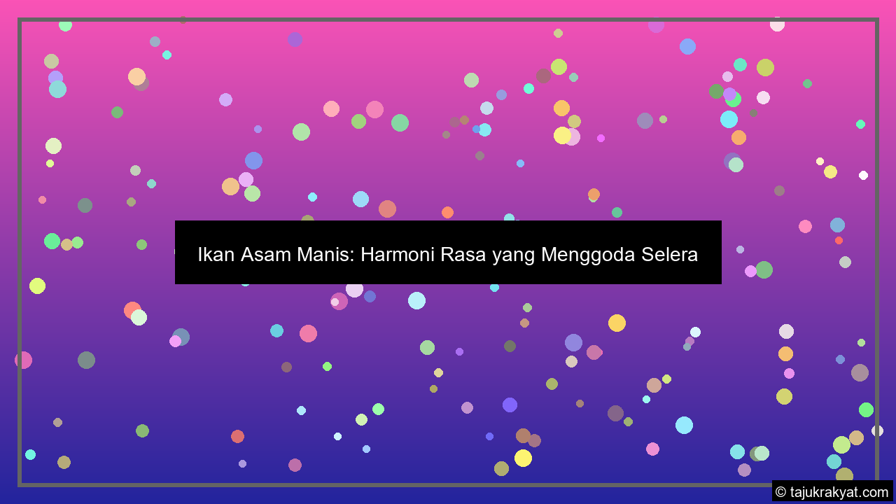 Ikan Asam Manis: Harmoni Rasa yang Menggoda Selera