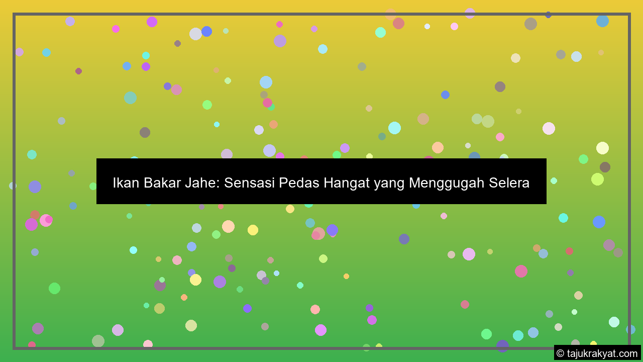 Ikan Bakar Jahe: Sensasi Pedas Hangat yang Menggugah Selera