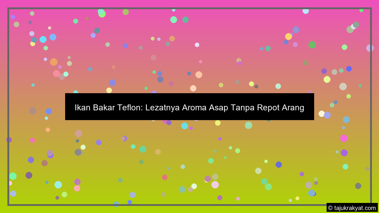 Ikan Bakar Teflon: Lezatnya Aroma Asap Tanpa Repot Arang