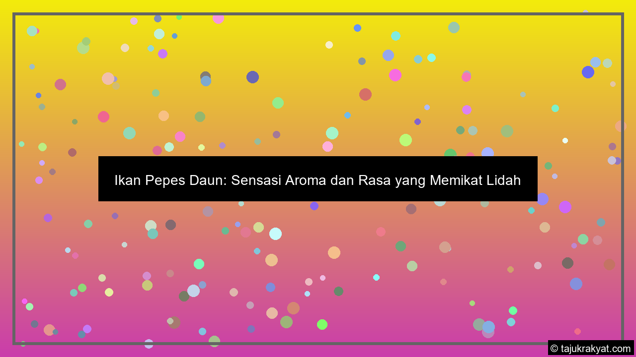 Ikan Pepes Daun: Sensasi Aroma dan Rasa yang Memikat Lidah