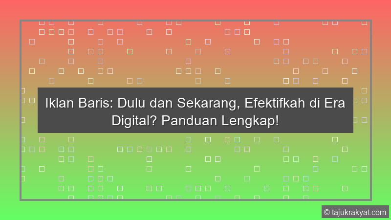 Iklan Baris: Dulu dan Sekarang, Efektifkah di Era Digital? Panduan Lengkap!