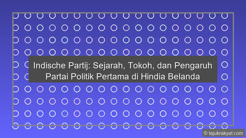 Indische Partij: Sejarah, Tokoh, dan Pengaruh Partai Politik Pertama di Hindia Belanda