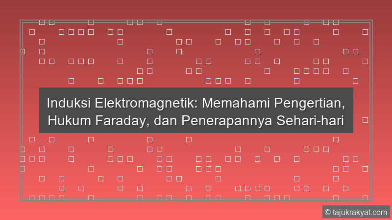 Induksi Elektromagnetik: Memahami Pengertian, Hukum Faraday, dan Penerapannya Sehari-hari